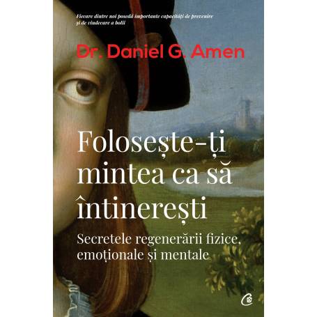 Foloseste-ti mintea ca sa intineresti, Daniel G. Amen - carte - Curtea Veche