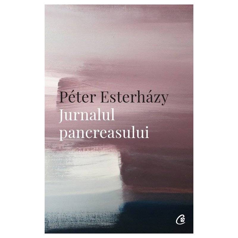Jurnalul pancreasului, Peter Esterhazy - carte - Curtea Veche