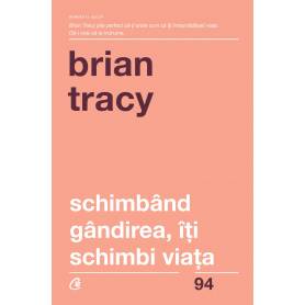 Schimband gandirea, iti schimbi viata -carte - Brian Tracy - Curtea Veche