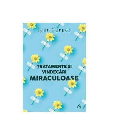 Tratamente si vindecari miraculoase - carte - Jean Carper
