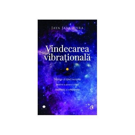 Carte, Vindecarea vibrationala,  Jaya Jaya Myra - Curtea Veche