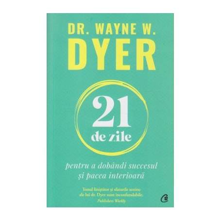 21 de zile pentru a dobandi succesul si pacea interioara - carte - Dr. Wayne W. Dyer - Curtea Veche