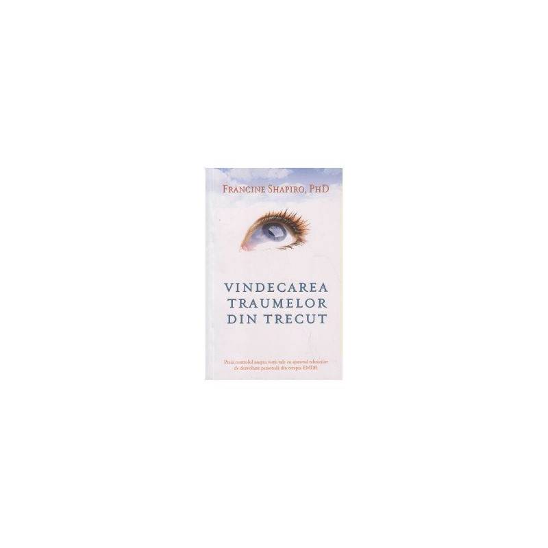 Vindecarea traumelor din trecut -carte- Francine Shapiro - Adevar