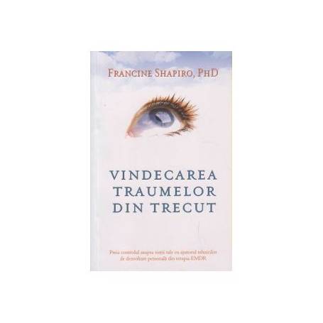 Vindecarea traumelor din trecut -carte- Francine Shapiro - Adevar Divin