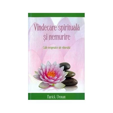 Vindecare spirituala si nemurire. Caile terapeutice ale viitorului -carte- Drouot Patrick - Adevar Divin