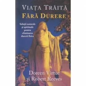 Viata traita fara durere -carte- Doreen Virtue si Robert Reeves - Adevar Divin