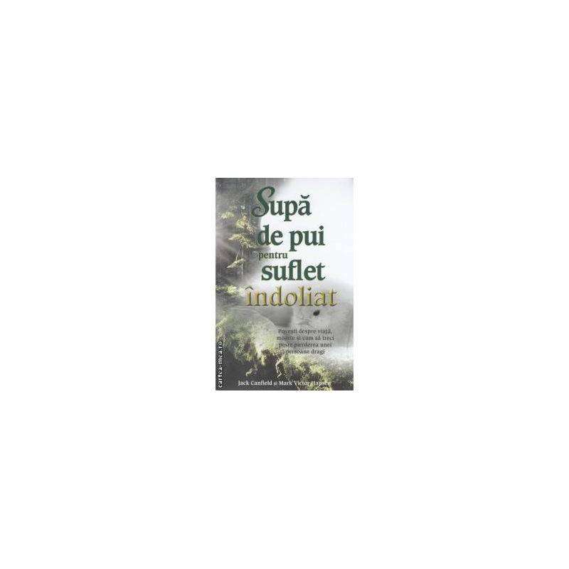Supa de pui pentru suflet indoliat -carte- Jack Canfield si Mark