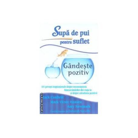 Supa de pui pentru suflet: Gandeste pozitiv -carte- Jack Canfield, Mark Victor Hansen si Amy Newmark - Adevar Divin