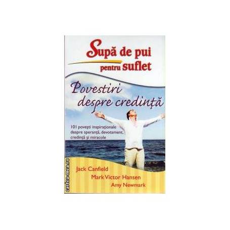 Supa de pui pentru suflet – Povestiri despre credinta -carte- Jack Canfield, Mark Victor Hansen si Amy Newmark - Adevar Divin