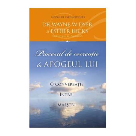 Procesul de cocreatie la apogeul lui -carte- Wayne W. Dyerm Esther Hicks - Adevar Divin