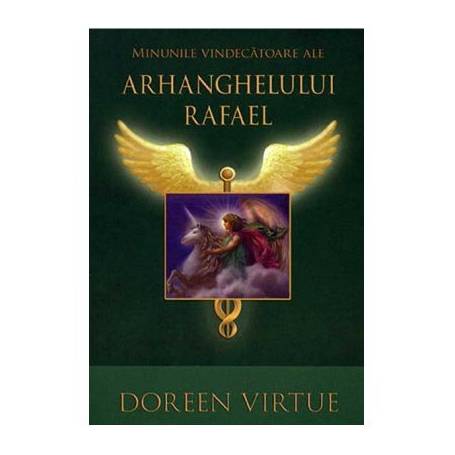 Minunile vindecatoare ale Arhanghelului Rafael -carte- Virtue Doreen - Adevar Divin