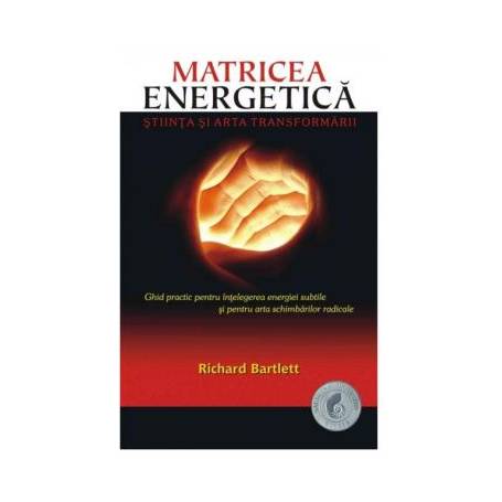 Matricea Energetica. stiinta si arta transformarii -carte- Bartlett Richard - Adevar Divin