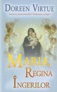 Maria, regina ingerilor -carte- virtue doreen - adevar divin