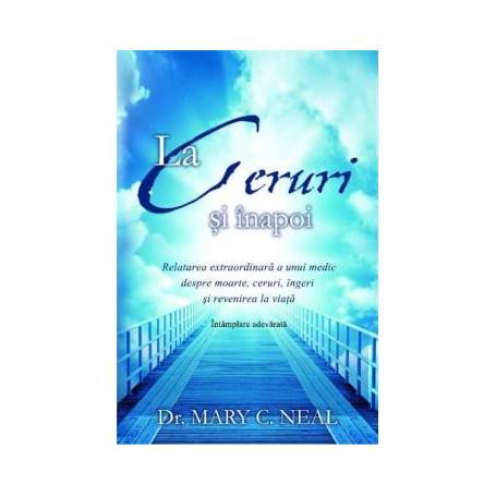 La Ceruri si inapoi -carte- Mary C. Neal, dr. - Adevar Divin