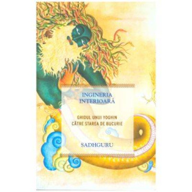 Ingineria interioara: Ghidul unui yoghin catre starea de bucurie -carte- Sadhguru - Adevar Divin