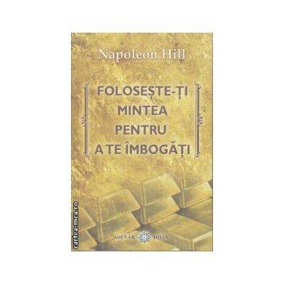 Foloseste-ti Mintea Pentru A Te Imbogati -carte- Hill Napoleon - Adevar Divin