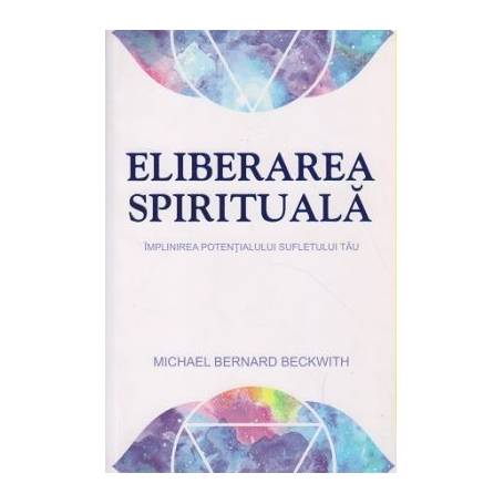 Eliberarea spirituala -carte- Michael Bernard Beckwith - Adevar Divin