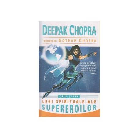Cele sapte legi spirituale ale supereroilor -carte- Deepak Chopra, dr. si Gotham Chopra - Adevar Divin
