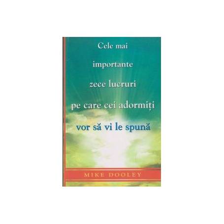 Cele mai importante zece lucruri pe care cei adormiti vor sa vi le spuna -carte- Mike Dooley - Adevar Divin