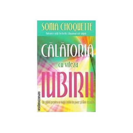 Calatoria cu viteza iubirii. Un ghid pentru o viata traita in pace si fara teama -carte- Choquette Sonia - Adevar Divin