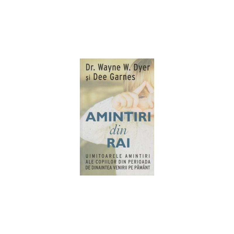 Amintiri din rai -carte- Wayne W. Dyer si dr. Dee Garnes - Adevar