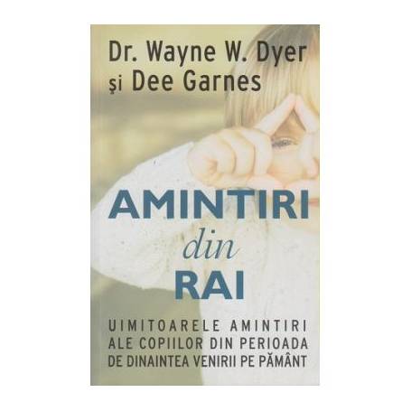 Amintiri din rai -carte-  Wayne W. Dyer si dr. Dee Garnes - Adevar Divin