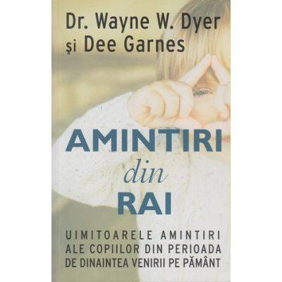 Amintiri din rai -carte- Wayne W. Dyer si dr. Dee Garnes - Adevar Divin