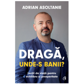 Draga, unde-s banii? -carte- Adrian Asoltanie - Curtea Veche