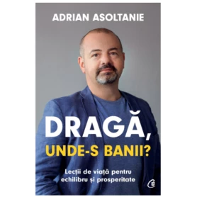 Draga, unde-s banii? -carte- Adrian Asoltanie - Curtea Veche
