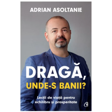 Draga, unde-s banii? -carte- Adrian Asoltanie - Curtea Veche