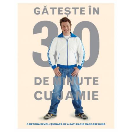 Gateste in 30 de minute cu Jamie -carte- Jamie Oliver - Curtea Veche