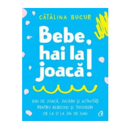 Bebe, hai la joaca! -carte- Catalina Bucur - Curtea Veche