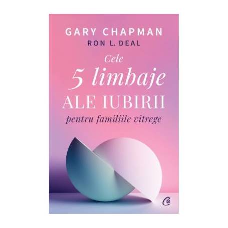 Cele cinci limbaje ale iubirii pentru familiile vitrege -carte- Gary Chapman si Ron L. Deal - Curtea Veche