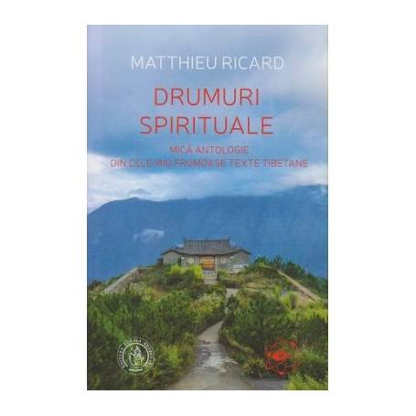 Drumuri spirituale/ Mica antologie din cele mai frumoase texte tibetane, Matthieu Ricard - carte - Scoala Ardeleana