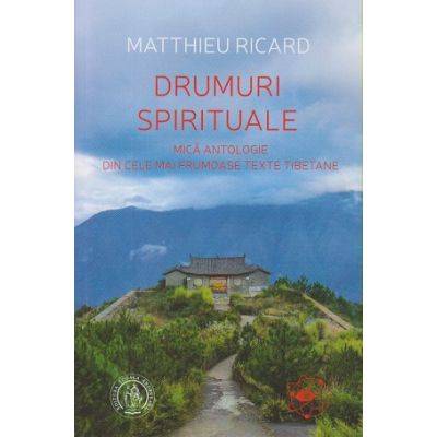 Drumuri spirituale mica antologie din cele mai frumoase texte tibetane, matthieu ricard - carte - scoala ardeleana