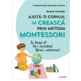 Ajuta-ti copilul sa creasca prin metoda montessori, Marjorie Schneider - carte - Litera