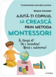 Editura Litera Ajuta-ti copilul sa creasca prin metoda montessori, marjorie schneider - carte - litera