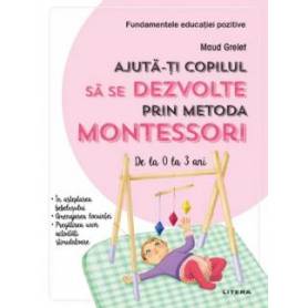 Ajuta-ti copilul sa se dezvolte prin metoda Montessori, Maud Grelet - carte - Litera