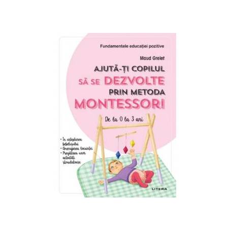 Ajuta-ti copilul sa se dezvolte prin metoda Montessori, Maud Grelet - carte - Litera