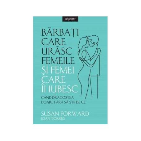 Barbati care urasc femeile si femei care ii iubesc, Susan Forward - carte - Litera