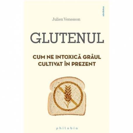 Glutenul. Cum ne intoxica graul cultivat in prezent -carte- Julien Venesson - Philobia