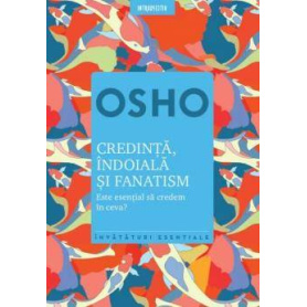 Credinta, indoiala si fanatism Este esential sa credem in ceva?, Osho - carte - Litera
