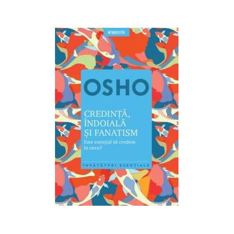 Credinta, indoiala si fanatism Este esential sa credem in ceva?, Osho - carte - Litera