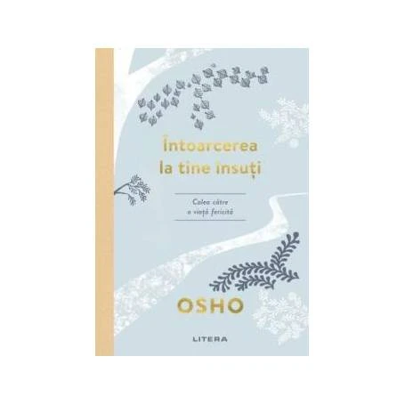 Intoarcerea la tine insuti Calea catre o viata fericita, Osho - carte - Litera