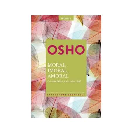 Osho. Moral, imoral, amoral Ce este bine si ce este rau?, Osho - carte - Litera