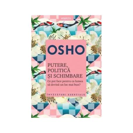 Osho. Putere, politica si schimbare Ce pot face pentru ca lumea sa devina un loc mai bun?, Osho - carte - Litera