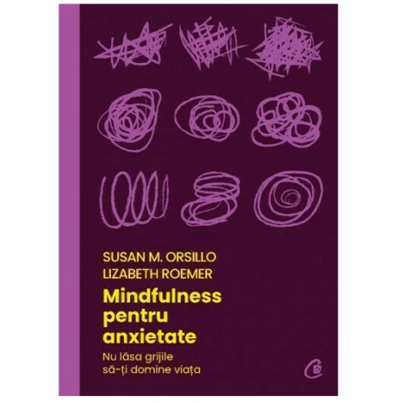 Mindfulness pentru anxietate -carte - Susan M. Orsillo, Lizabeth Roemer - Curtea Veche