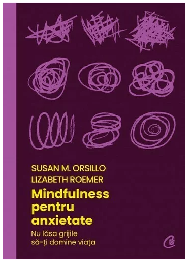Mindfulness Pentru Anxietate -carte - Susan M. Orsillo, Lizabeth Roemer - Curtea Veche