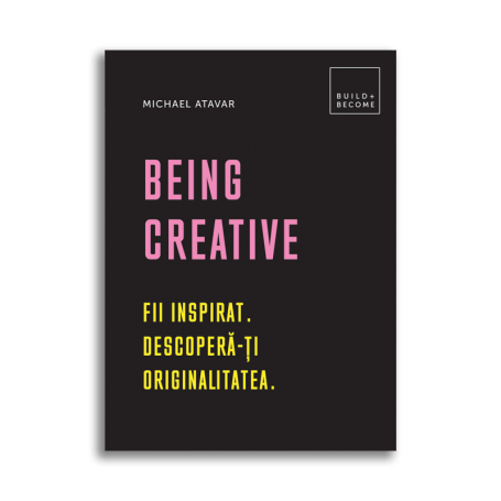 Being Creative: Fii inspirat. Descopera-ti originalitatea, Michael Atavar - Carte - DPH