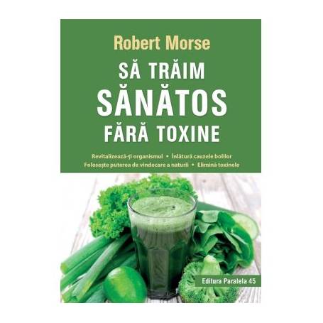 Sa traim sanatos fara toxine - carte - Robert Morse